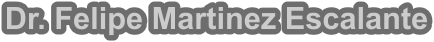 Dr. Felipe Martinez Escalante